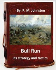 Title: Bull Run; its strategy and tactics.By: R. M. Johnston, Author: R M Johnston