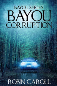 Title: Bayou Corruption, Author: Robin Caroll