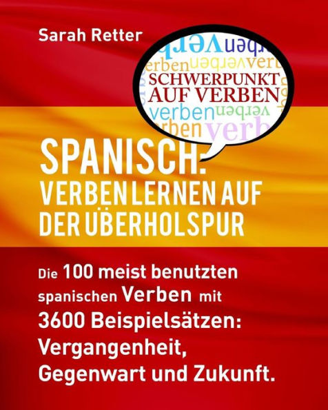 Spanisch: Verben Lernen auf der Uberholspur: Die 100 meist benutzten spanischen Verben mit 3600 Beispielsatzen: Vergangenheit, Gegenwart und Zukunft.
