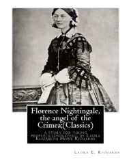 Title: Florence Nightingale, the angel of the Crimea; By Laura E. Richards (Classics): a story for young people(illustrated), by Laura Elizabeth Howe Richards (February 27, 1850 - January 14, 1943) was an American writer., Author: Laura E Richards