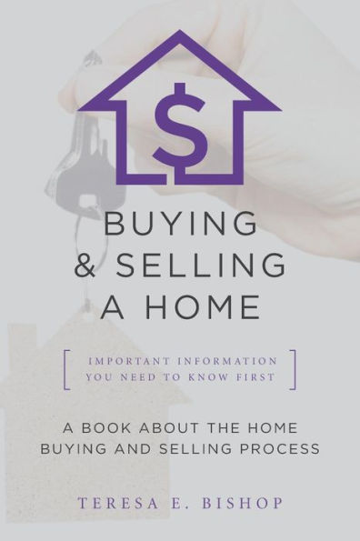 Buying & Selling a Home Important Information You Need to Know First: A Book About the Home Buying and Selling Process