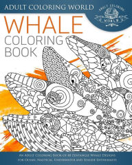 Title: Whale Coloring Book: An Adult Coloring Book of 40 Zentangle Whale Designs for Ocean, Nautical, Underwater and Seaside Enthusiasts, Author: Adult Coloring World