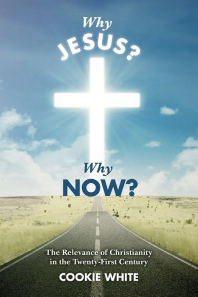 Why Jesus? Why Now?: The Relevance of Christianity in the Twenty-First Century