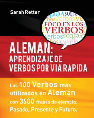 Title: Aleman: Aprendizaje de Verbos por Via Rapida: Los 100 verbos mï¿½s usados en alemï¿½n con 3600 frases de ejemplo: Pasado. Presente. Futuro., Author: Sarah Retter