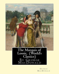 Title: The Marquis of Lossie, By George MacDonald (World's Classics), Author: George MacDonald