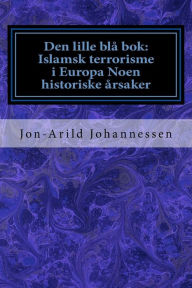 Title: Den lille blå bok: Islamsk terrorisme i Europa Noen historiske årsaker: Den lille blå bok, Author: Jon-Arild Johannessen