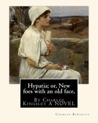 Title: Hypatia; or, New foes with an old face, By Charles Kingsley A NOVEL, Author: Charles Kingsley