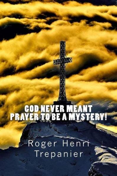 God Never Meant Prayer To Be A Mystery!