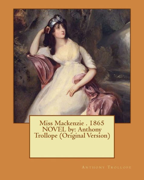 Miss Mackenzie . 1865 NOVEL by: Anthony Trollope (Original Version)