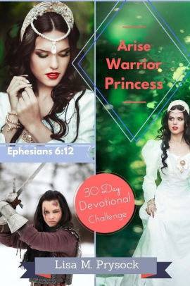 Arise Warrior Princess: 30 Day Devotional Challenge (Ephesians 6:12)