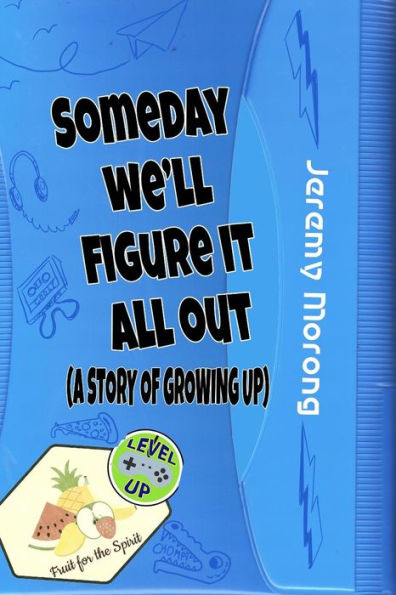 Someday We'll Figure It All Out: A Story of Growing Up