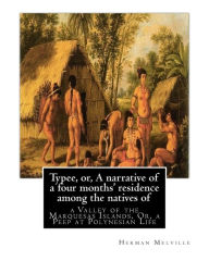 Title: Typee, or, A narrative of a four months' residence among the natives of: valley of the Marquesas Islands, or, a peep at Polynesian life, By Herman Melville (Travel literature), Author: Herman Melville