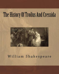 Title: The History Of Troilus And Cressida, Author: William Shakespeare