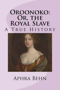 Title: Oroonoko: Or, the Royal Slave, Author: Aphra Behn