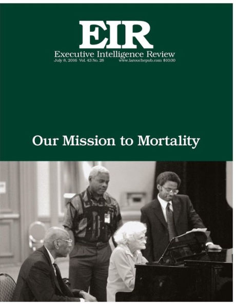 Our Mission To Mortality: Executive Intelligence Review; Volume 43, Issue 28