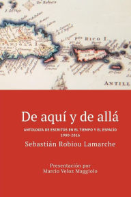 Title: De aquï¿½ y de allï¿½: Antologï¿½a de escritos en el tiempo y el espacio (1980-2016), Author: Marcio Veloz Maggiolo