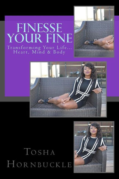 Finesse Your Fine: Transforming Your Life Heart, Mind & Body!