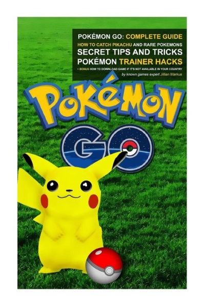 Barnes and Noble PokÃ¯Â¿Â½mon Go: Complete Guide: How To Catch Pikachu and  Rare PokÃ¯Â¿Â½mon, Secret Tips And Tricks, PokÃ¯Â¿Â½mon Trainer Hacks +  Bonus How To Download Game If It's Not Available In