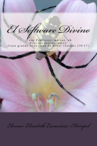 Title: El Software Divino: Cuan Preciosos, me son, oh Dios tus pensamientos!Cuan grande es la suma de ellos!, Author: Eleonor Elizabeth Escauriza Hempel Zabe