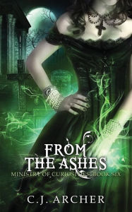 Title: From the Ashes (Ministry of Curiosities Series #6), Author: C. J. Archer