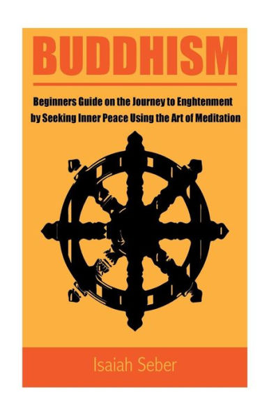 Buddhism: Beginners Guide on the Journey to Enlightenment by Seeking Inner Peace Using the Art of Meditation
