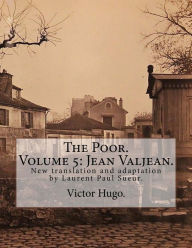 Title: The Poor. Volume 5: Jean Valjean.: New translation and adaptation by Laurent Paul Sueur., Author: Laurent Paul Sueur