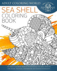 Title: Sea Shell Coloring Book: An Adult Coloring Book of 40 Zentangle Sea Shell Designs for Ocean, Nautical, Underwater and Seaside Enthusiasts, Author: Adult Coloring World