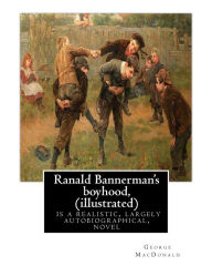Title: Ranald Bannerman's boyhood, By George MacDonald (illustrated): Ranald Bannerman's Boyhood is a realistic, largely autobiographical, novel by George MacDonald., Author: George MacDonald