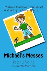 Title: Michael's Messes: Revenge Doesn't Always Work, Author: Alan McIntyre