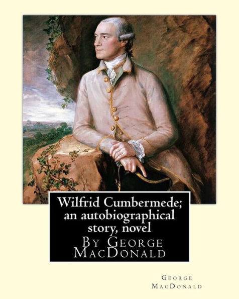 Wilfrid Cumbermede; an autobiographical story, By George MacDonald A NOVEL