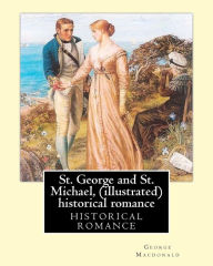 Title: St. George and St. Michael, a novel, By George Macdonald (illustrated): This is a great historical romance set during the English Civil War., Author: George MacDonald