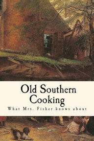 Title: What Mrs. Fisher Knows about Old Southern Cooking, Author: Abby Fisher