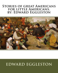 Title: Stories of great Americans for little Americans. by: Edward Eggleston, Author: Edward Eggleston