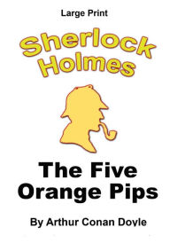 The Five Orange Pips: Sherlock Holmes in Large Print