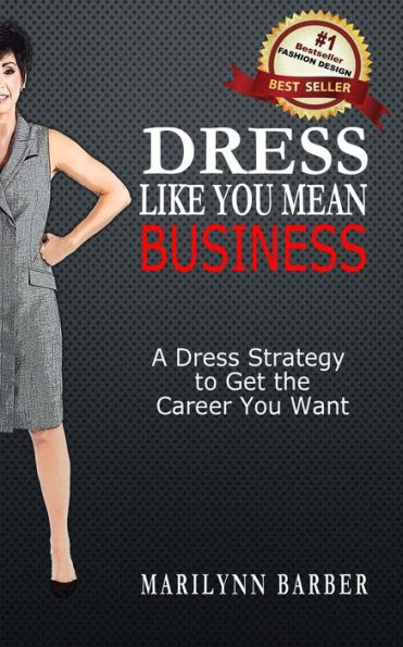 Dress Like You Mean Business: A Dress Strategy to Get the Career You Want