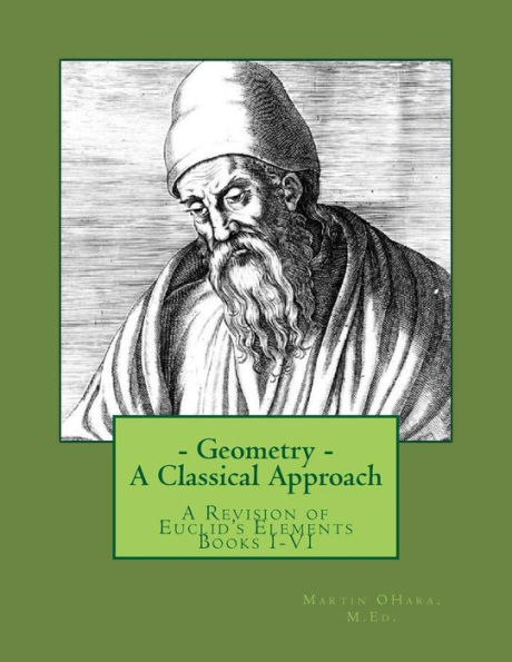 Geometry- A Classical Approach: A Revision of Euclid's Elements Books I-VI