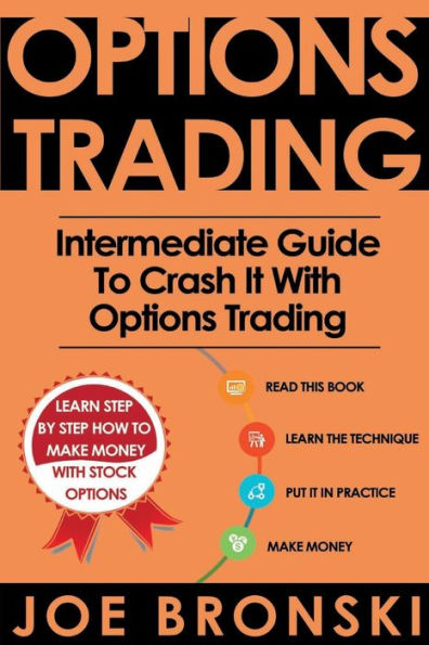 Options Trading: Intermediate Guide To Crash It With Options Trading (Strategies For Maximum Profit - Options Trading, Stock Exchange, Trading Strategies, Tips & Tricks)