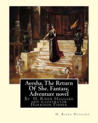 Title: Ayesha, The Return Of She, by H. Rider Haggard (novel)A History of Adventure: : Harrison Fisher (July 27,1875 or 1877-January 19,1934)was an American illustrator., Author: Harrison Fisher