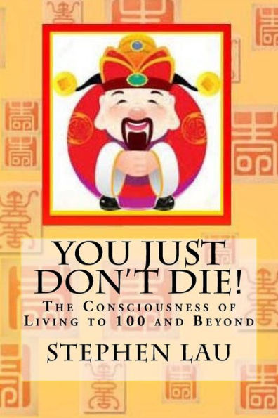 You Just Don't Die!: The Consciousness of Living to 100 Years and Beyond