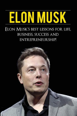 Elon Musk Elon Musk S Best Lessons For Life Business