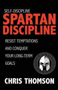 Title: Self-Discipline: Spartan Discipline: Resist Temptations and Conquer Your Long-Te, Author: Steve Nelson
