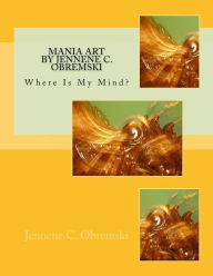 Title: Mania Art by Jennene C. Obremski: Where Is My Mind?, Author: Jennene Christine Obremski