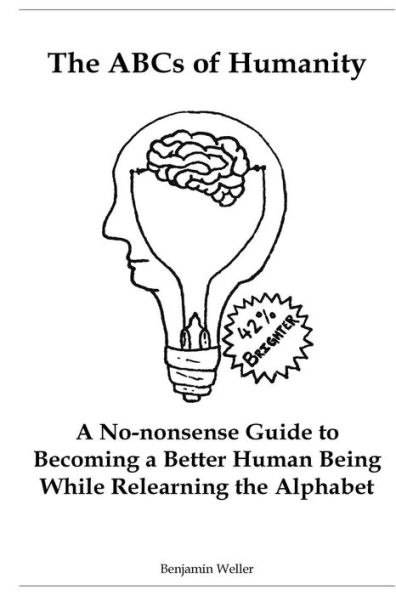 The ABCs of Humanity: A No-nonsense Guide to Becoming a Better Human Being While Relearning the Alphabet