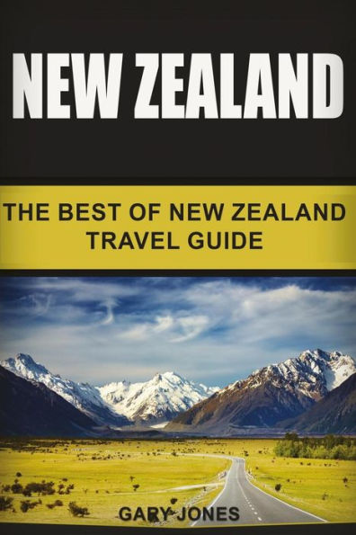 New Zealand: The Best Of New Zealand Travel Guide