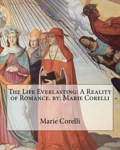 The Life Everlasting: A Reality of Romance. by: Marie Corelli