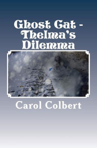 Title: Ghost Cat: Thelma's Dilemma, Author: Carol Colbert