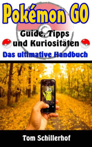 Title: Pokémon GO - Guide, Tipps und Kuriositäten: Das ultimative Handbuch, Author: Tom Schillerhof