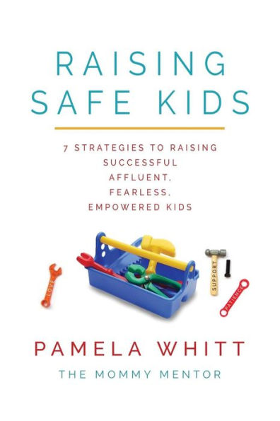 Raising SAFE Kids: 7 Strategies to Raising Successful, Affluent, Fearless, Empowered Kids