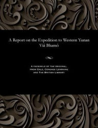Title: A Report on the Expedition to Western Yunan Viâ Bhamô, Author: John Anderson