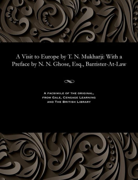A Visit to Europe by T. N. Mukharji: With a Preface by N. N. Ghose, Esq., Barrister-At-Law